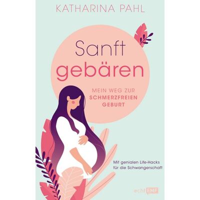 Edition Michael Fischer Sanft gebären: Mein Weg zur schmerzfreien Geburt Edition Michael Fischer Sanft gebären: Mein Weg zur schmerzfreien Geburt