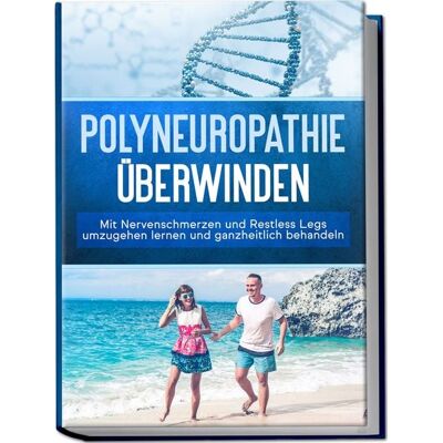 Edition Lunerion Polyneuropathie überwinden: Mit Nervenschmerzen und Restless Legs umzugehen lernen und ganzheitlich behandeln Edition Lunerion Polyneuropathie überwinden: Mit Nervenschmerzen und Restless Legs umzugehen lernen und ganzheitlich behandeln