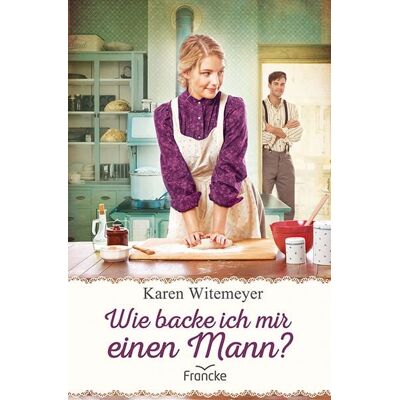Francke-Buch Wie backe ich mir einen Mann? Francke-Buch Wie backe ich mir einen Mann?