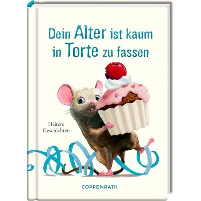 Coppenrath Dein Alter ist kaum in Torte zu fassen Coppenrath Dein Alter ist kaum in Torte zu fassen