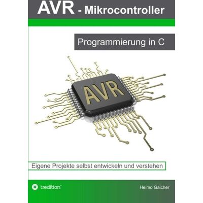 Tredition AVR Mikrocontroller - Programmierung in C Tredition AVR Mikrocontroller - Programmierung in C