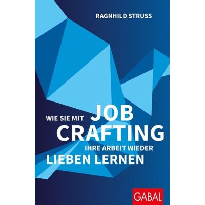 Gabal Wie Sie mit Job Crafting Ihre Arbeit wieder lieben lernen Gabal Wie Sie mit Job Crafting Ihre Arbeit wieder lieben lernen