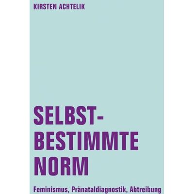 Verbrecher Verlag Selbstbestimmte Norm. Feminismus, Pränataldiagnostik, Abtreibung Verbrecher Verlag Selbstbestimmte Norm. Feminismus, Pränataldiagnostik, Abtreibung