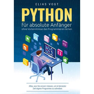Coding Verlag Python für absolute Anfänger - ohne Vorkenntnisse das Programmieren lernen Coding Verlag Python für absolute Anfänger - ohne Vorkenntnisse das Programmieren lernen