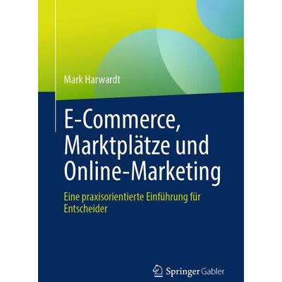 Springer Fachmedien Wiesbaden GmbH E-Commerce, Marktplätze und Online-Marketing Springer Fachmedien Wiesbaden GmbH E-Commerce, Marktplätze und Online-Marketing