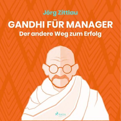 SAGA Egmont Gandhi für Manager - Der andere Weg zum Erfolg (Ungekürzt) SAGA Egmont Gandhi für Manager - Der andere Weg zum Erfolg (Ungekürzt)
