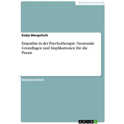 GRIN Empathie in der Psychotherapie. Neuronale Grundlagen und Implikationen für die Praxis GRIN Empathie in der Psychotherapie. Neuronale Grundlagen und Implikationen für die Praxis