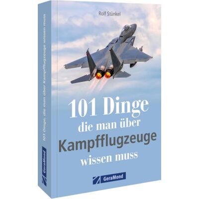 Geramond 101 Dinge, die man über Kampfflugzeuge wissen muss Geramond 101 Dinge, die man über Kampfflugzeuge wissen muss