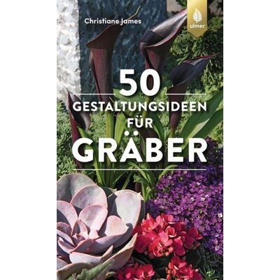 Verlag Eugen Ulmer 50 Gestaltungsideen für Gräber Verlag Eugen Ulmer 50 Gestaltungsideen für Gräber