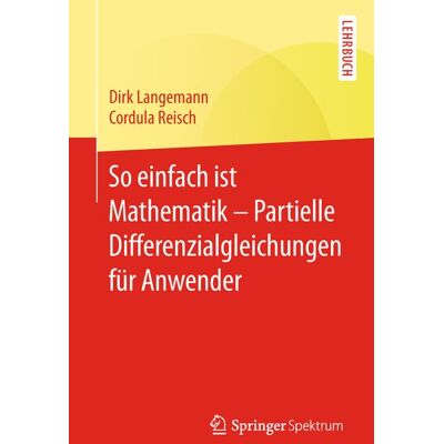 Springer Berlin So einfach ist Mathematik – Partielle Differenzialgleichungen für Anwender Springer Berlin So einfach ist Mathematik – Partielle Differenzialgleichungen für Anwender