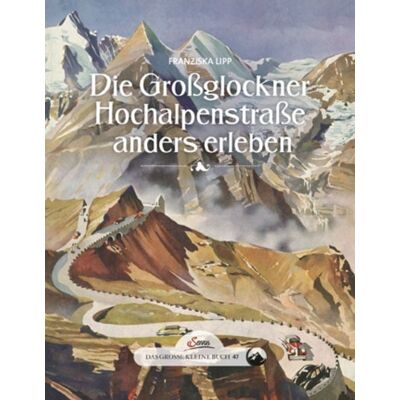 Servus Das große kleine Buch: Die Großglockner Hochalpenstraße anders erleben Servus Das große kleine Buch: Die Großglockner Hochalpenstraße anders erleben