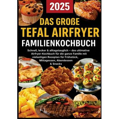 Bookmundo Das große Tefal Airfryer Familienkochbuch: 300 einfache & gesunde Rezepte für die Heißluftfritteuse - perfekt für jeden Tefal Airfryer Bookmundo Das große Tefal Airfryer Familienkochbuch: 300 einfache & gesunde Rezepte für die Heißluftfritteuse - perfekt für jeden Tefal Airfryer