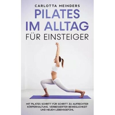 BoD – Books on Demand Pilates im Alltag für Einsteiger: Mit Pilates Schritt für Schritt zu aufrechter Körperhaltung, verbesserter Beweglichkeit und neuem Lebensgefühl BoD – Books on Demand Pilates im Alltag für Einsteiger: Mit Pilates Schritt für Schritt zu aufrechter Körperhaltung, verbesserter Beweglichkeit und neuem Lebensgefühl