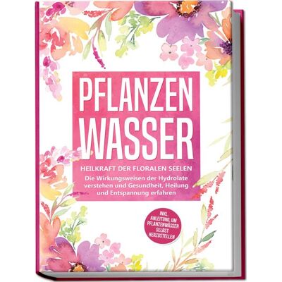 Edition Lunerion Pflanzenwasser: Heilkraft der floralen Seelen Edition Lunerion Pflanzenwasser: Heilkraft der floralen Seelen