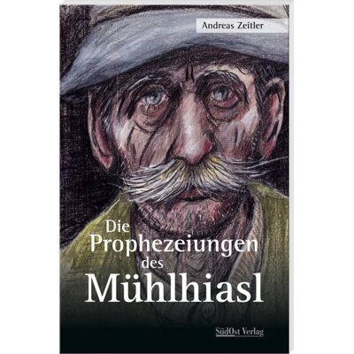 Südost Die Prophezeiungen des Mühlhiasl Südost Die Prophezeiungen des Mühlhiasl