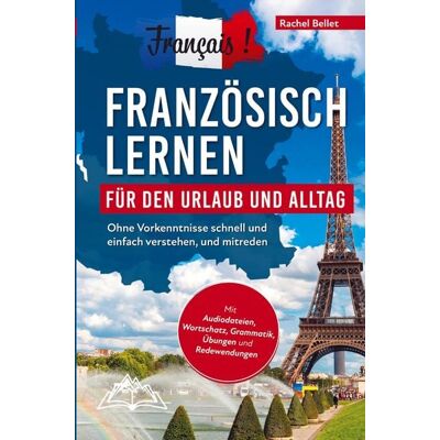 Bookmundo Français! Französisch lernen für den Urlaub und Alltag: Ohne Vorkenntnisse schnell und einfach verstehen und mitreden - mit Audio, Wortschatz, Grammat Bookmundo Français! Französisch lernen für den Urlaub und Alltag: Ohne Vorkenntnisse schnell und einfach verstehen und mitreden - mit Audio, Wortschatz, Grammat