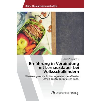 AV Akademikerverlag Ernährung in Verbindung mit Lernausdauer bei Volksschulkindern AV Akademikerverlag Ernährung in Verbindung mit Lernausdauer bei Volksschulkindern
