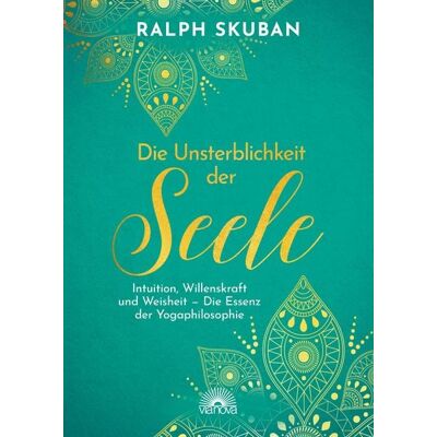 Via Nova Die Unsterblichkeit der Seele: Intuition, Willenskraft und Weisheit - Die Essenz der Yogaphilosophie Via Nova Die Unsterblichkeit der Seele: Intuition, Willenskraft und Weisheit - Die Essenz der Yogaphilosophie