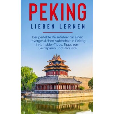 BoD – Books on Demand Peking lieben lernen: Der perfekte Reiseführer für einen unvergesslichen Aufenthalt in Peking inkl. Insider-Tipps, Tipps zum Geldsparen und Packliste BoD – Books on Demand Peking lieben lernen: Der perfekte Reiseführer für einen unvergesslichen Aufenthalt in Peking inkl. Insider-Tipps, Tipps zum Geldsparen und Packliste