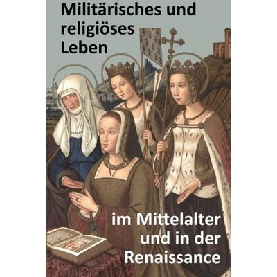 Epubli Militärisches und religiöses Leben im Mittelalter und in der Renaissance Epubli Militärisches und religiöses Leben im Mittelalter und in der Renaissance