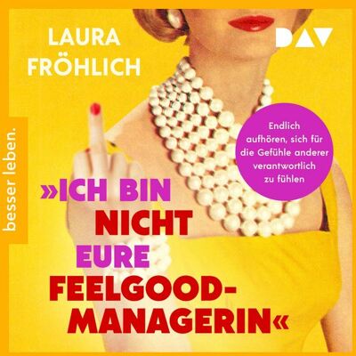 Der Audio Verlag Ich bin nicht eure Feelgood-Managerin! Endlich aufhören, sich für die Gefühle anderer verantwortlich zu fühlen Der Audio Verlag Ich bin nicht eure Feelgood-Managerin! Endlich aufhören, sich für die Gefühle anderer verantwortlich zu fühlen