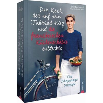 Christian Der Koch, der auf sein Fahrrad stieg und die französischen Küchenschätze entdeckte Christian Der Koch, der auf sein Fahrrad stieg und die französischen Küchenschätze entdeckte