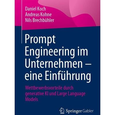 Springer Fachmedien Wiesbaden Prompt Engineering im Unternehmen - eine Einführung Springer Fachmedien Wiesbaden Prompt Engineering im Unternehmen - eine Einführung