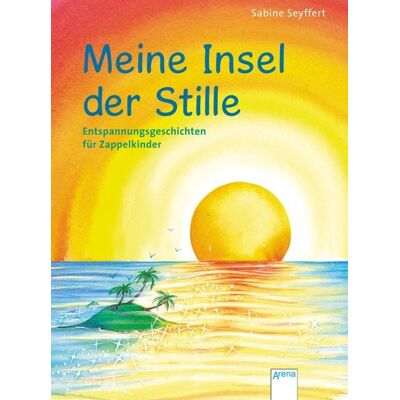 Arena Meine Insel der Stille. Entspannungsgeschichten für Zappelkinder Arena Meine Insel der Stille. Entspannungsgeschichten für Zappelkinder