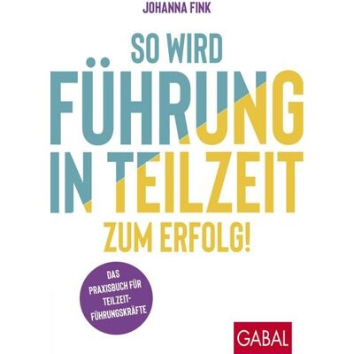 Gabal So wird Führung in Teilzeit zum Erfolg! Gabal So wird Führung in Teilzeit zum Erfolg!