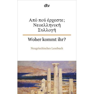 dtv Woher kommt ihr? Neugriechisches Lesebuch dtv Woher kommt ihr? Neugriechisches Lesebuch