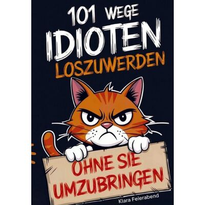Bookmundo 101 Wege, Idioten loszuwerden (ohne sie umzubringen) Bookmundo 101 Wege, Idioten loszuwerden (ohne sie umzubringen)