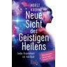 AMRA Verlag NEUE SICHT DES GEISTIGEN HEILENS: Jede Krankheit ist heilbar (Erweiterte Neuausgabe! Doppelter Umfang!)