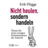 Erik Flügge - Nicht heulen, sondern handeln: Thesen für einen mutigen Protestantismus der Zukunft - Preis vom 29.04.2024 04:59:55 h