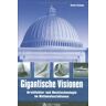 Michael Ellenbogen - Gigantische Visionen: Architektur und Hochtechnologie im Nationalsozialismus - Preis vom 28.03.2024 06:04:05 h