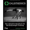 Ashley Kalym - Calisthenics: Das ultimative Handbuch für das Bodyweight-Training - Preis vom 02.05.2024 04:56:15 h