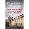 Anhalt, Eduard von - Das verfluchte Jahrhundert: Eine Dynastie am Abgrund - Preis vom 04.05.2024 04:57:19 h