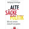 Wolfgang Gründinger - Alte-Säcke-Politik: Wie wir unsere Zukunft verspielen - Preis vom 05.05.2024 04:53:23 h