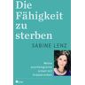 Sabine Lenz - Die Fähigkeit zu sterben: Meine psychologische Arbeit mit Krebskranken - Preis vom 24.04.2024 05:05:17 h