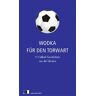 Olexandr Hawrosch - Wodka für den Torwart: 11 Fußball-Geschichten aus der Ukraine - Preis vom 19.04.2024 05:01:45 h