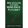 Heikin Ashi Trader - Wie scalpe ich den Mini-DAX-Future? - Preis vom 30.04.2024 04:54:15 h