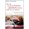Martin Koschorke - Wie Sie mit Ihrem Partner glücklich werden, ohne ihn zu ändern!: Führerschein für Paare (HERDER spektrum) - Preis vom 30.04.2024 04:54:15 h