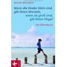 Ursula Neumann - Wenn die Kinder klein sind, gib ihnen Wurzeln, wenn sie groß sind, gib ihnen Flügel. Ein Elternbuch - Preis vom 27.03.2024 06:01:49 h