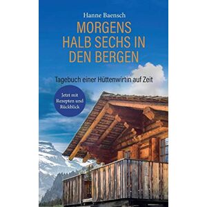 Hanne Baensch - Morgens halb sechs in den Bergen: Tagebuch einer Hüttenwirtin auf Zeit - Preis vom 06.09.2023 05:03:33 h