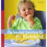 Anne Iburg - Die besten Gerichte für Ihr Kleinkind: Über 170 einfache Rezepte, die Kindern ab 1 Jahr schmecken - Preis vom 30.04.2024 04:54:15 h