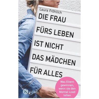 Kösel Die Frau fürs Leben ist nicht das Mädchen für alles!, Ratgeber von Laura Fröhlich Kösel Die Frau fürs Leben ist nicht das Mädchen für alles!, Ratgeber von Laura Fröhlich