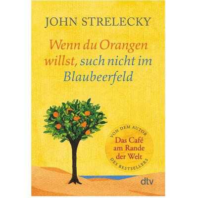DTV Wenn du Orangen willst, such nicht im Blaubeerfeld, Ratgeber von John Strelecky DTV Wenn du Orangen willst, such nicht im Blaubeerfeld, Ratgeber von John Strelecky