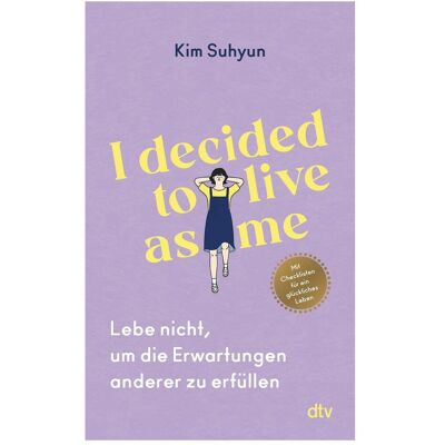 DTV I decided to live as me, Ratgeber von Kim Suhyun, Anne Rudelt DTV I decided to live as me, Ratgeber von Kim Suhyun, Anne Rudelt