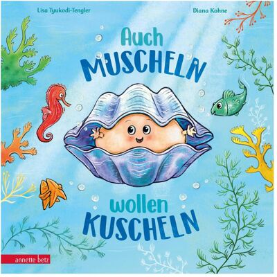 Annette Betz Auch Muscheln wollen kuscheln - Ein humorvoll gereimtes Bilderbuch ab 4 Jahren, Kinderbücher von Diana Kohne, Lisa Tyukodi-Tengler Annette Betz Auch Muscheln wollen kuscheln - Ein humorvoll gereimtes Bilderbuch ab 4 Jahren, Kinderbücher von Diana Kohne, Lisa Tyukodi-Tengler