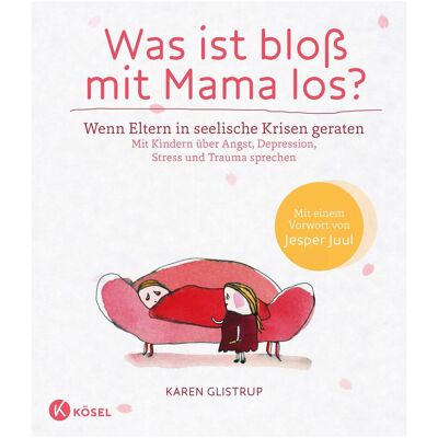 Kösel Was ist bloss mit Mama los?, Ratgeber von Karen Glistrup Kösel Was ist bloss mit Mama los?, Ratgeber von Karen Glistrup