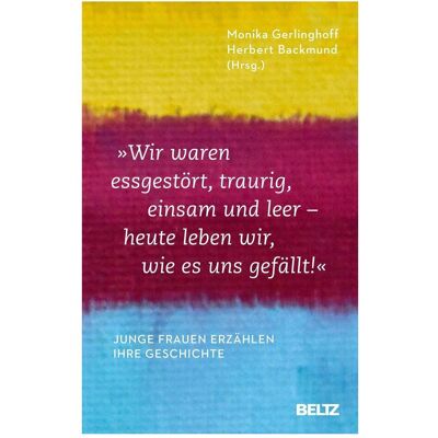 Beltz »Wir waren essgestört, traurig, einsam und leer - heute leben wir, wie es uns gefällt«, Ratgeber von Herbert Backmund, Monika Gerlinghoff Beltz »Wir waren essgestört, traurig, einsam und leer - heute leben wir, wie es uns gefällt«, Ratgeber von Herbert Backmund, Monika Gerlinghoff